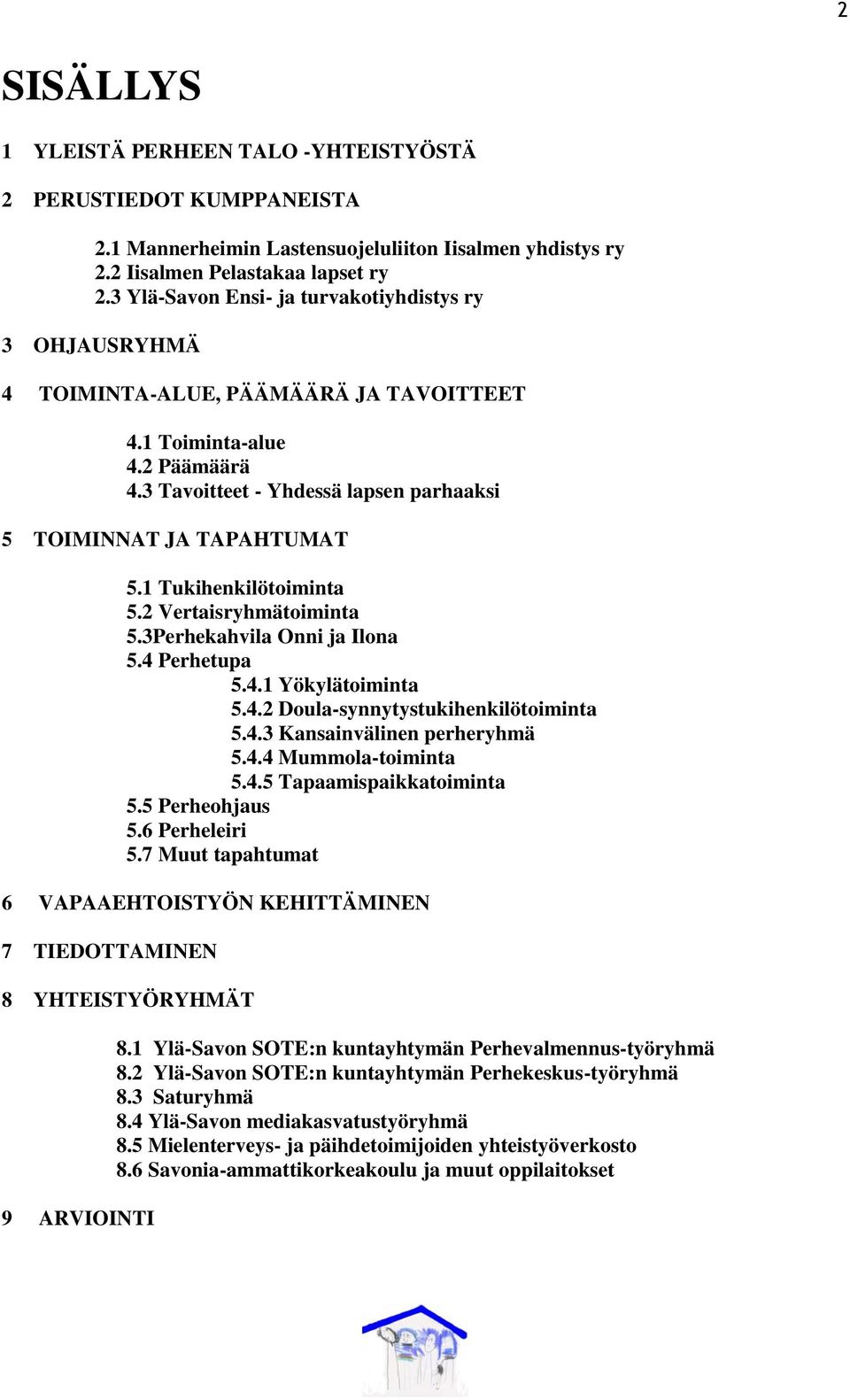 1 Tukihenkilötoiminta 5.2 Vertaisryhmätoiminta 5.3Perhekahvila Onni ja Ilona 5.4 Perhetupa 5.4.1 Yökylätoiminta 5.4.2 Doula-synnytystukihenkilötoiminta 5.4.3 Kansainvälinen perheryhmä 5.4.4 Mummola-toiminta 5.