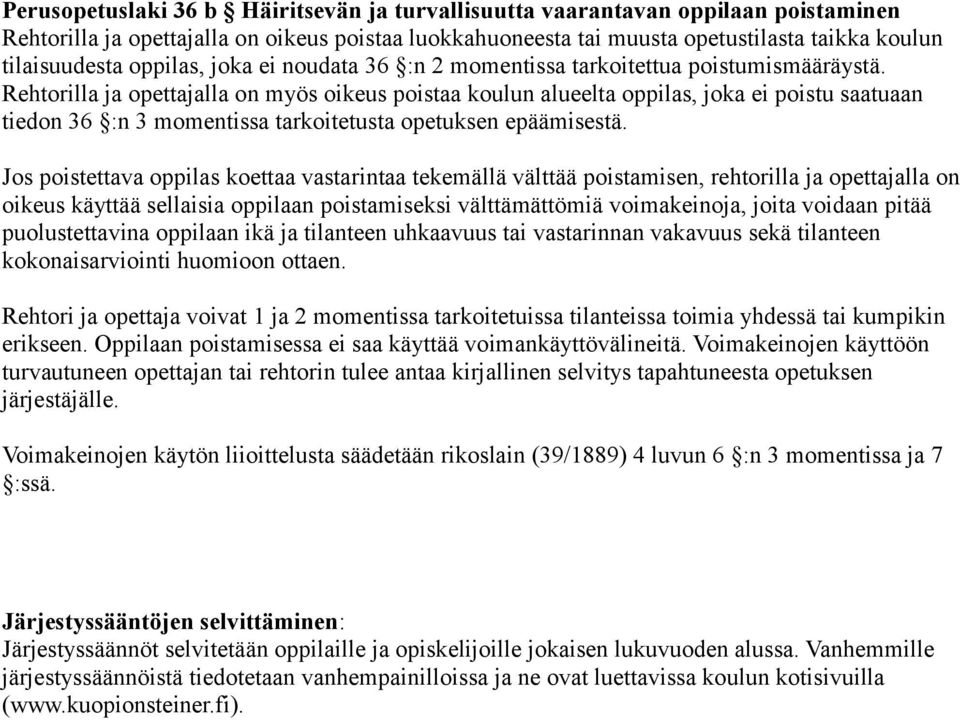 Rehtorilla ja opettajalla on myös oikeus poistaa koulun alueelta oppilas, joka ei poistu saatuaan tiedon 36 :n 3 momentissa tarkoitetusta opetuksen epäämisestä.