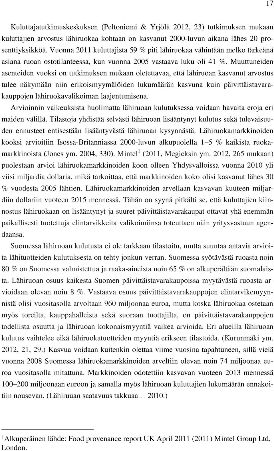 Muuttuneiden asenteiden vuoksi on tutkimuksen mukaan oletettavaa, että lähiruoan kasvanut arvostus tulee näkymään niin erikoismyymälöiden lukumäärän kasvuna kuin päivittäistavarakauppojen