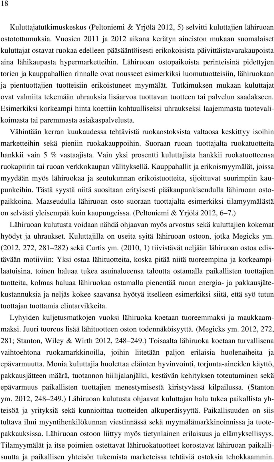 Lähiruoan ostopaikoista perinteisinä pidettyjen torien ja kauppahallien rinnalle ovat nousseet esimerkiksi luomutuotteisiin, lähiruokaan ja pientuottajien tuotteisiin erikoistuneet myymälät.