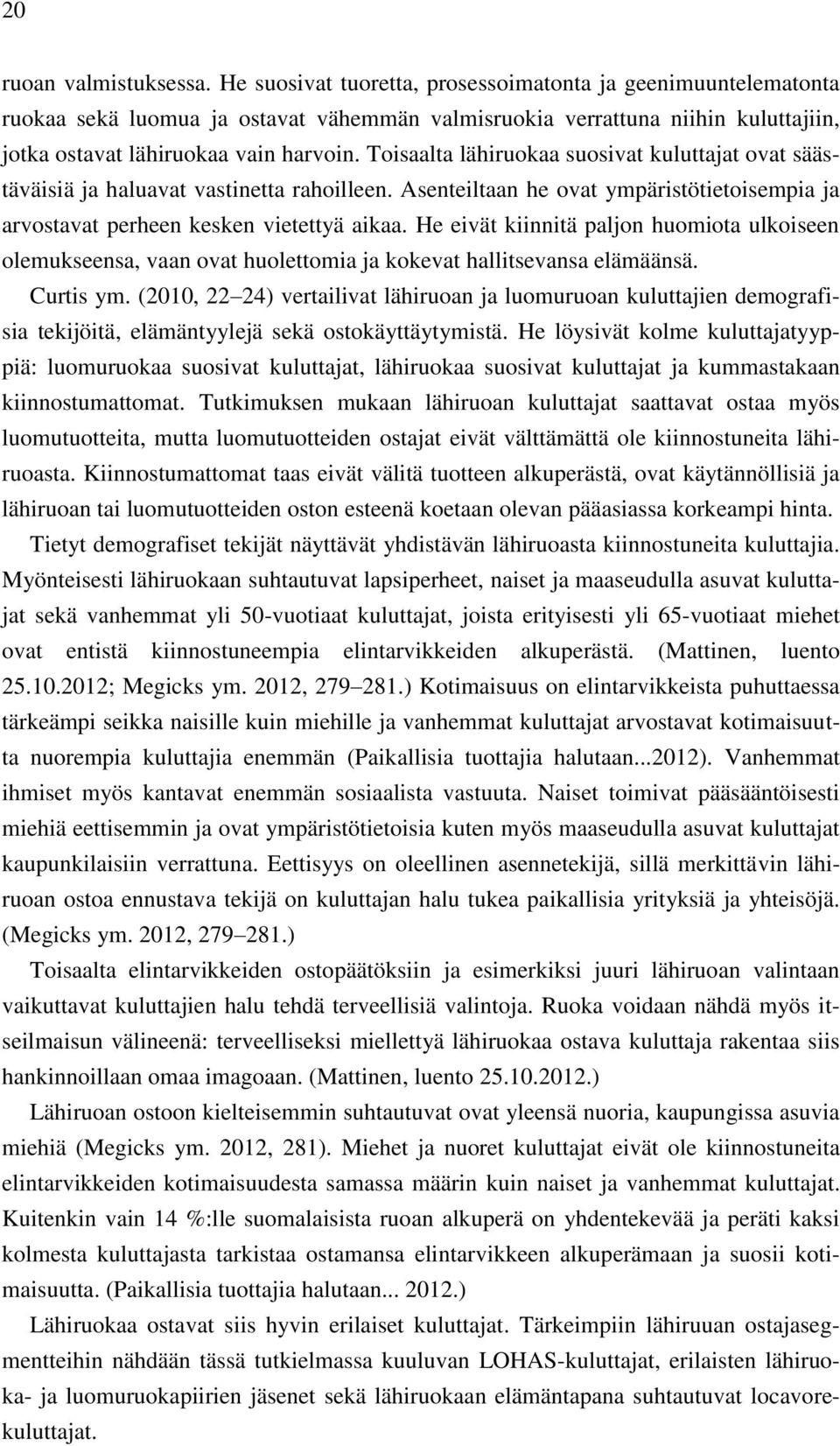 Toisaalta lähiruokaa suosivat kuluttajat ovat säästäväisiä ja haluavat vastinetta rahoilleen. Asenteiltaan he ovat ympäristötietoisempia ja arvostavat perheen kesken vietettyä aikaa.