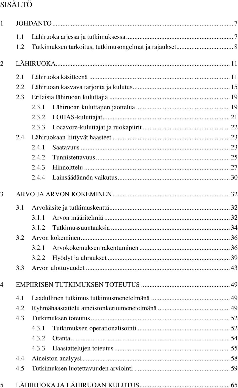 4 Lähiruokaan liittyvät haasteet... 23 2.4.1 Saatavuus... 23 2.4.2 Tunnistettavuus... 25 2.4.3 Hinnoittelu... 27 2.4.4 Lainsäädännön vaikutus... 30 3 ARVO JA ARVON KOKEMINEN... 32 3.