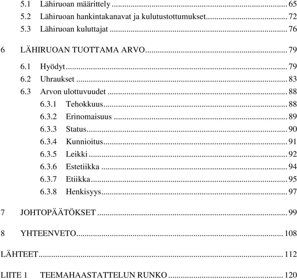 .. 88 6.3.2 Erinomaisuus... 89 6.3.3 Status... 90 6.3.4 Kunnioitus... 91 6.3.5 Leikki... 92 6.3.6 Estetiikka... 94 6.3.7 Etiikka.