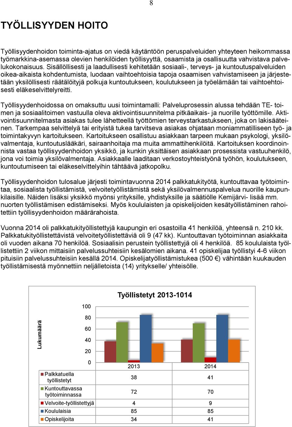 Sisällöllisesti ja laadullisesti kehitetään sosiaali-, terveys- ja kuntoutuspalveluiden oikea-aikaista kohdentumista, luodaan vaihtoehtoisia tapoja osaamisen vahvistamiseen ja järjestetään