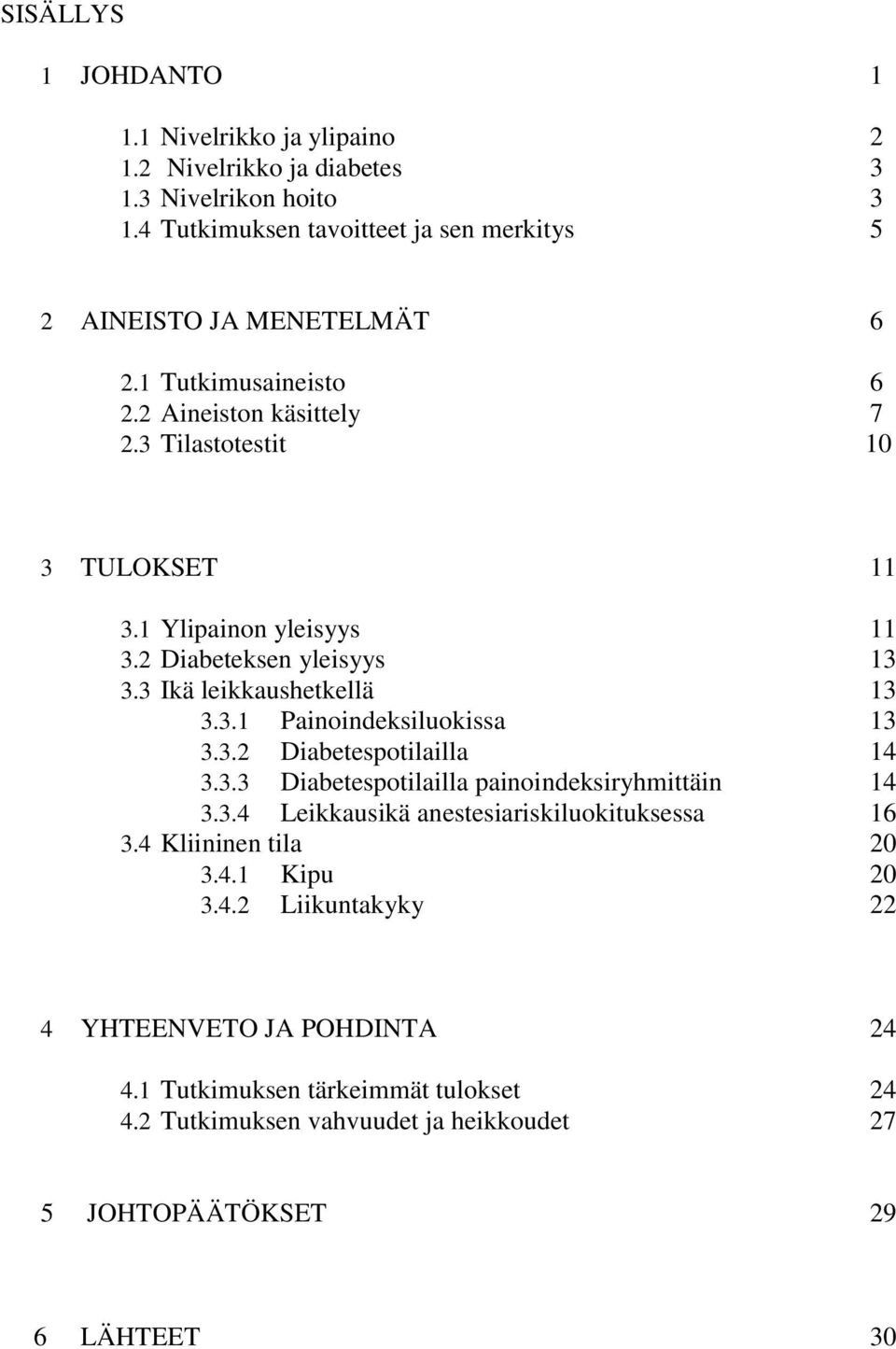 1 Ylipainon yleisyys 11 3.2 Diabeteksen yleisyys 13 3.3 Ikä leikkaushetkellä 13 3.3.1 Painoindeksiluokissa 13 3.3.2 Diabetespotilailla 14 3.3.3 Diabetespotilailla painoindeksiryhmittäin 14 3.