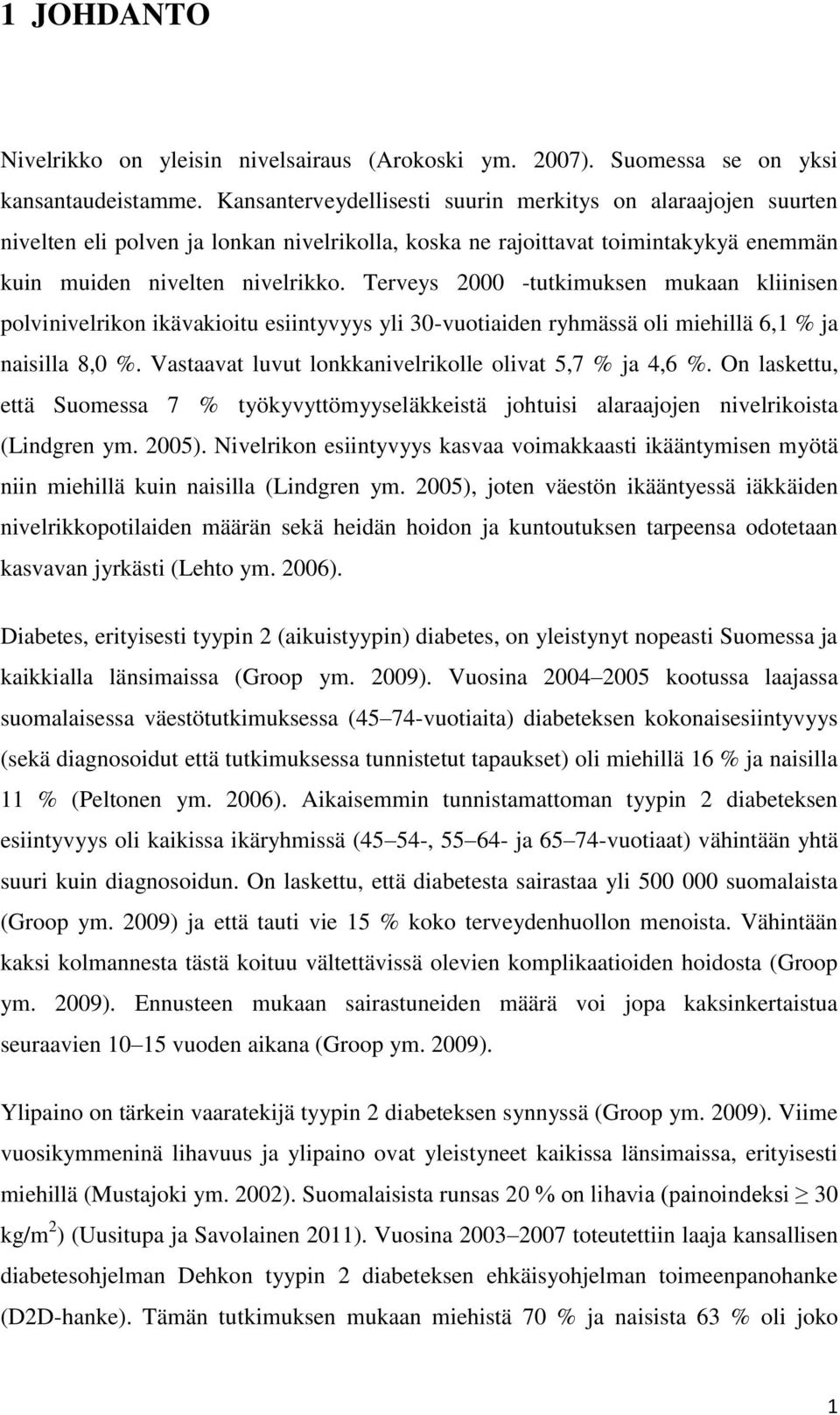 Terveys 2000 -tutkimuksen mukaan kliinisen polvinivelrikon ikävakioitu esiintyvyys yli 30-vuotiaiden ryhmässä oli miehillä 6,1 % ja naisilla 8,0 %.