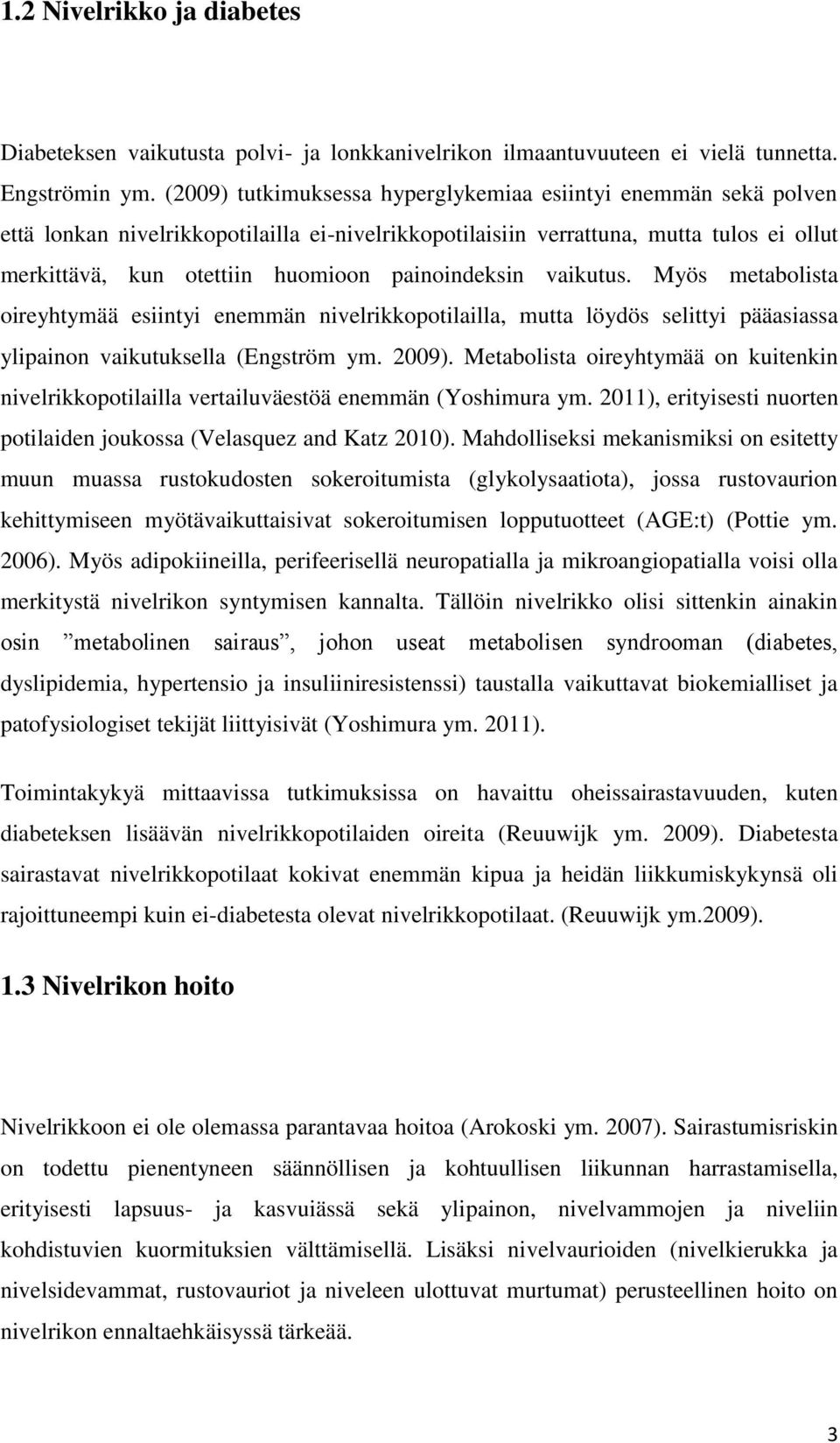 painoindeksin vaikutus. Myös metabolista oireyhtymää esiintyi enemmän nivelrikkopotilailla, mutta löydös selittyi pääasiassa ylipainon vaikutuksella (Engström ym. 2009).