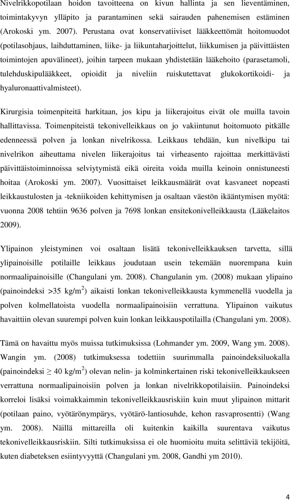 yhdistetään lääkehoito (parasetamoli, tulehduskipulääkkeet, opioidit ja niveliin ruiskutettavat glukokortikoidi- ja hyaluronaattivalmisteet).