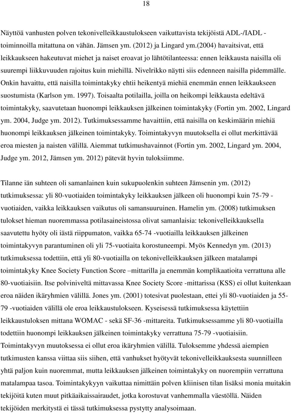 Nivelrikko näytti siis edenneen naisilla pidemmälle. Onkin havaittu, että naisilla toimintakyky ehtii heikentyä miehiä enemmän ennen leikkaukseen suostumista (Karlson ym. 1997).