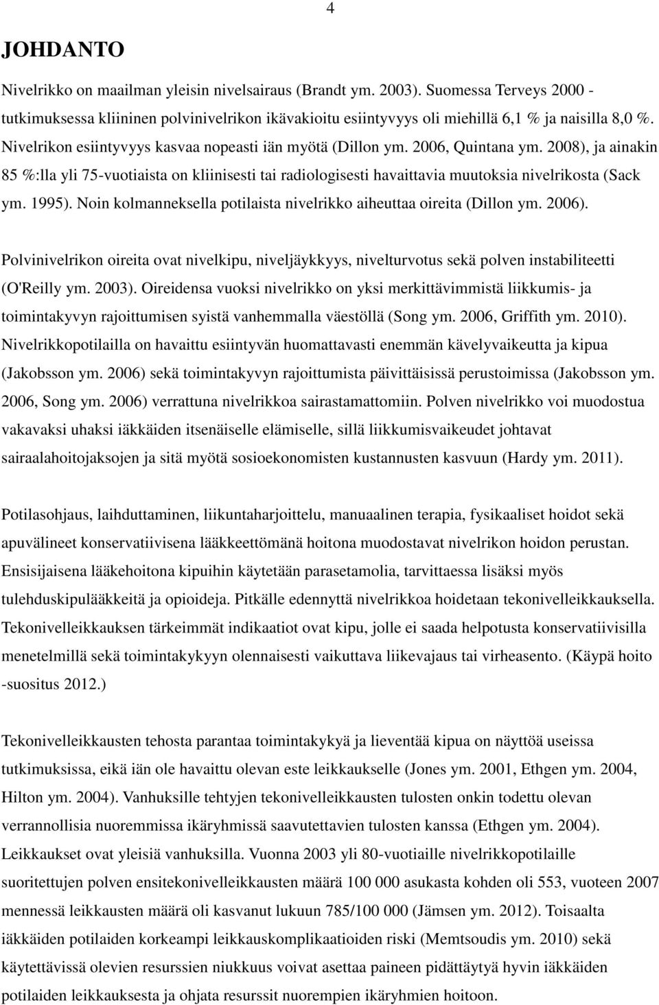 2008), ja ainakin 85 %:lla yli 75-vuotiaista on kliinisesti tai radiologisesti havaittavia muutoksia nivelrikosta (Sack ym. 1995).