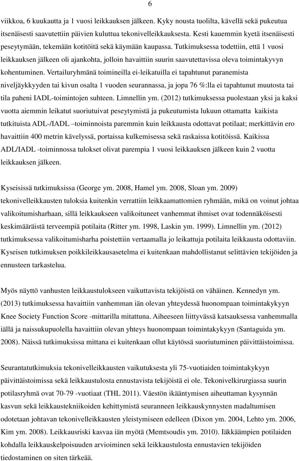 Tutkimuksessa todettiin, että 1 vuosi leikkauksen jälkeen oli ajankohta, jolloin havaittiin suurin saavutettavissa oleva toimintakyvyn kohentuminen.