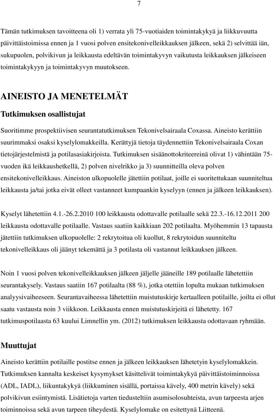 AINEISTO JA MENETELMÄT Tutkimuksen osallistujat Suoritimme prospektiivisen seurantatutkimuksen Tekonivelsairaala Coxassa. Aineisto kerättiin suurimmaksi osaksi kyselylomakkeilla.