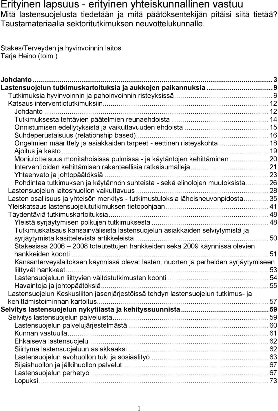 .. 9 Katsaus interventiotutkimuksiin... 12 Johdanto... 12 Tutkimuksesta tehtävien päätelmien reunaehdoista... 14 Onnistumisen edellytyksistä ja vaikuttavuuden ehdoista.