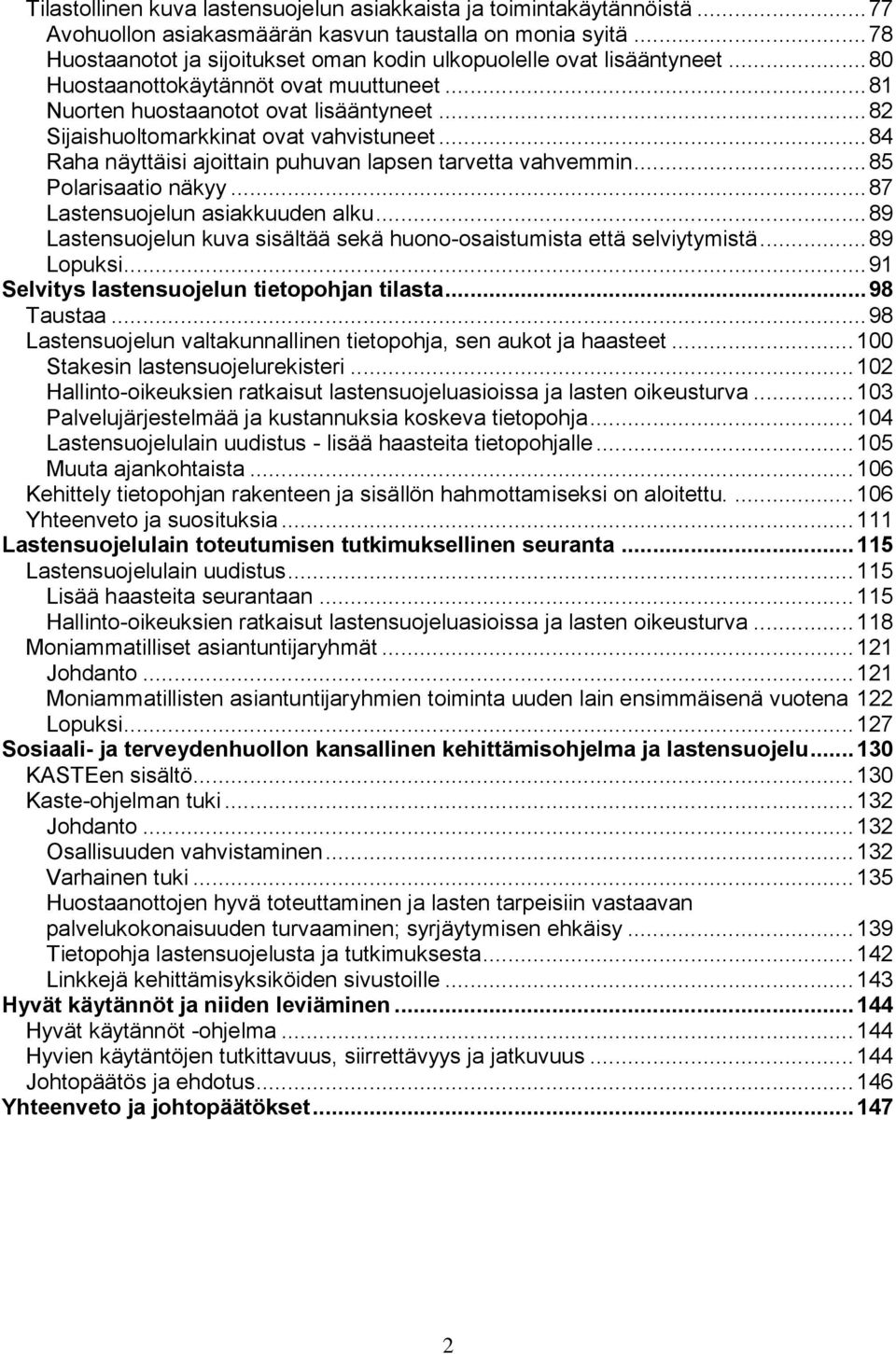 .. 82 Sijaishuoltomarkkinat ovat vahvistuneet... 84 Raha näyttäisi ajoittain puhuvan lapsen tarvetta vahvemmin... 85 Polarisaatio näkyy... 87 Lastensuojelun asiakkuuden alku.