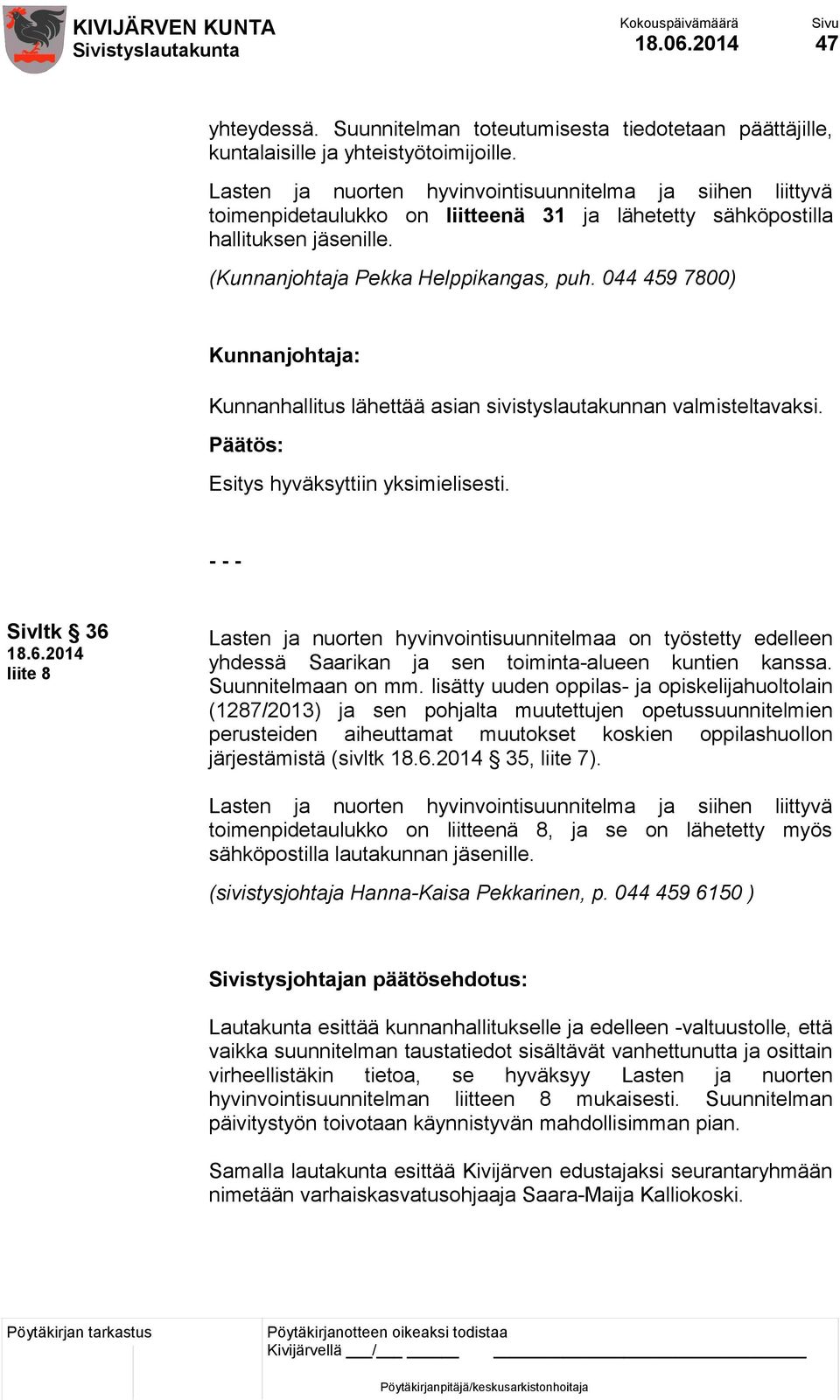 044 459 7800) Kunnanjohtaja: Kunnanhallitus lähettää asian sivistyslautakunnan valmisteltavaksi. Esitys hyväksyttiin yksimielisesti.