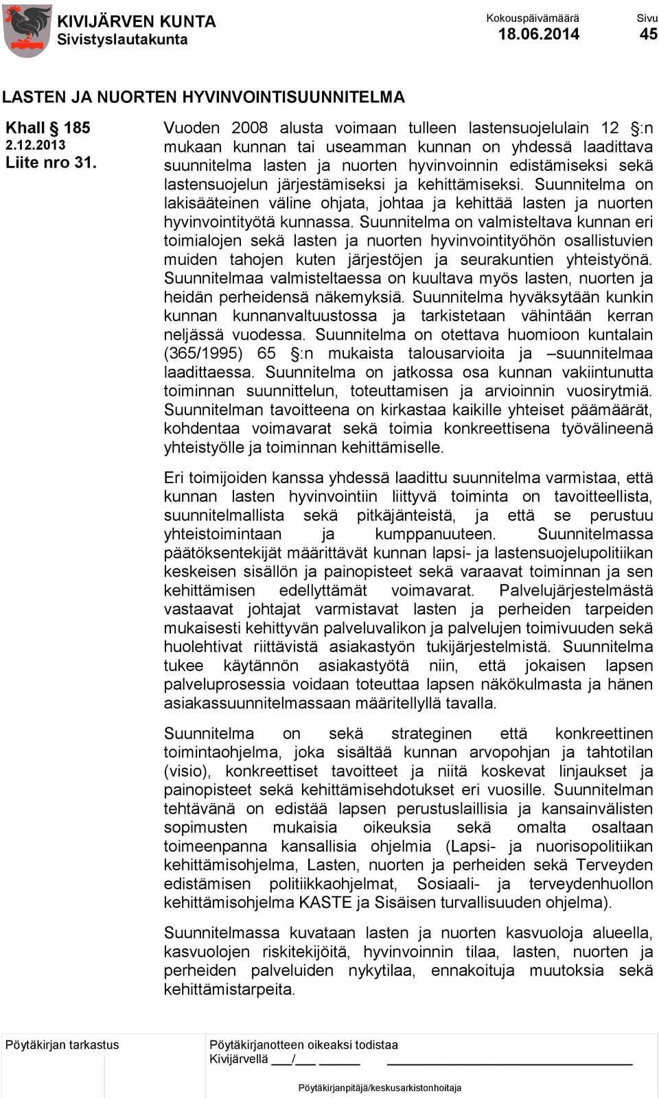 järjestämiseksi ja kehittämiseksi. Suunnitelma on lakisääteinen väline ohjata, johtaa ja kehittää lasten ja nuorten hyvinvointityötä kunnassa.