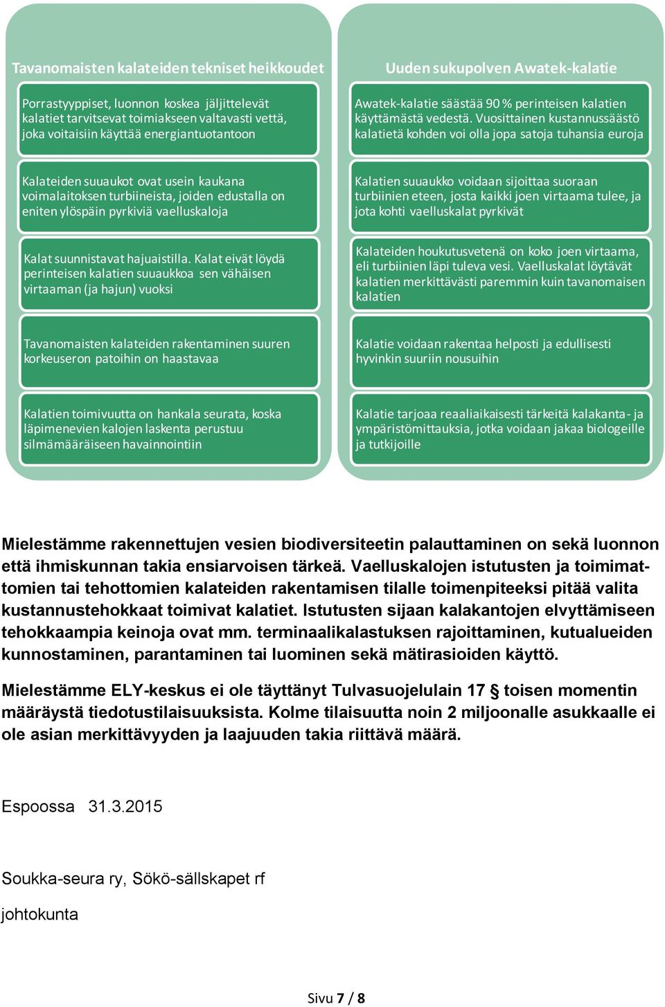 Vuosittainen kustannussäästö kalatietä kohden voi olla jopa satoja tuhansia euroja Kalateiden suuaukot ovat usein kaukana voimalaitoksen turbiineista, joiden edustalla on eniten ylöspäin pyrkiviä