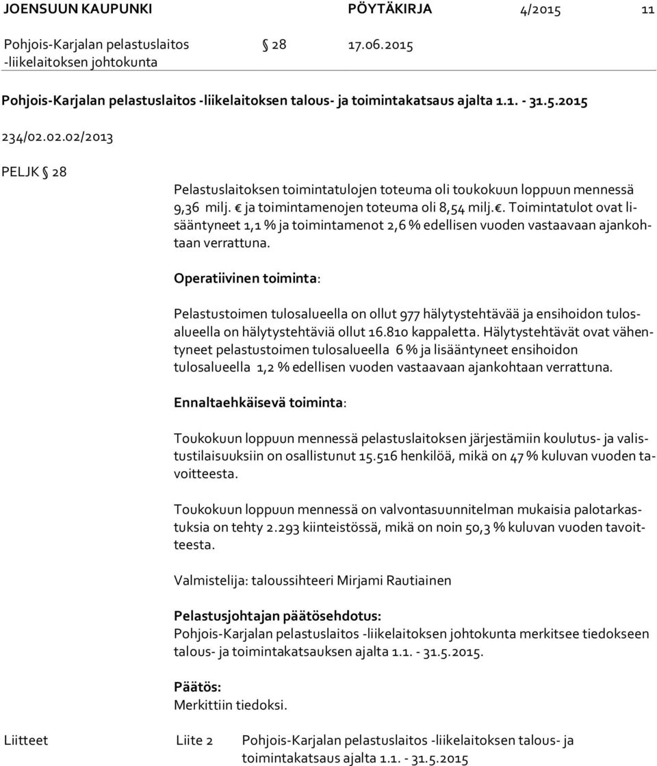 . Toimintatulot ovat lisään ty neet 1,1 % ja toimintamenot 2,6 % edellisen vuoden vastaavaan ajan kohtaan verrattuna.