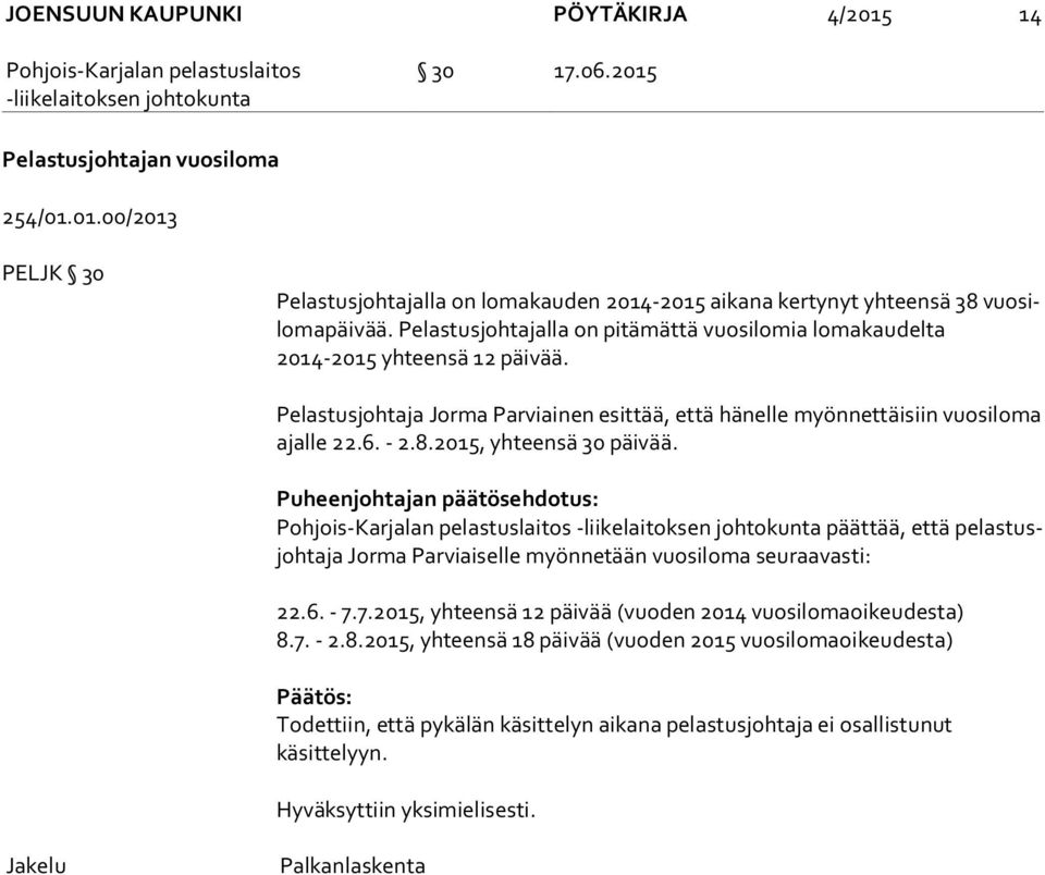 2015, yhteensä 30 päivää. Puheenjohtajan päätösehdotus: päättää, että pe las tusjoh ta ja Jorma Parviaiselle myönnetään vuosiloma seuraavasti: 22.6. - 7.