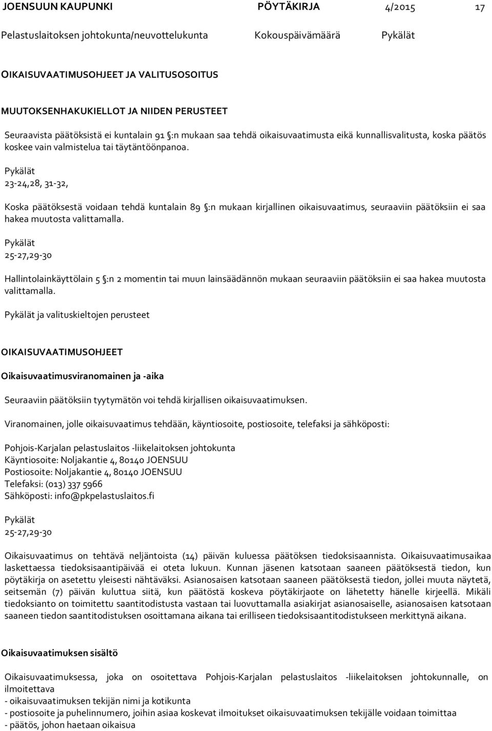 Pykälät 23-24,28, 31-32, Koska päätöksestä voidaan tehdä kuntalain 89 :n mukaan kirjallinen oikaisuvaatimus, seuraaviin päätöksiin ei saa hakea muutosta valittamalla.