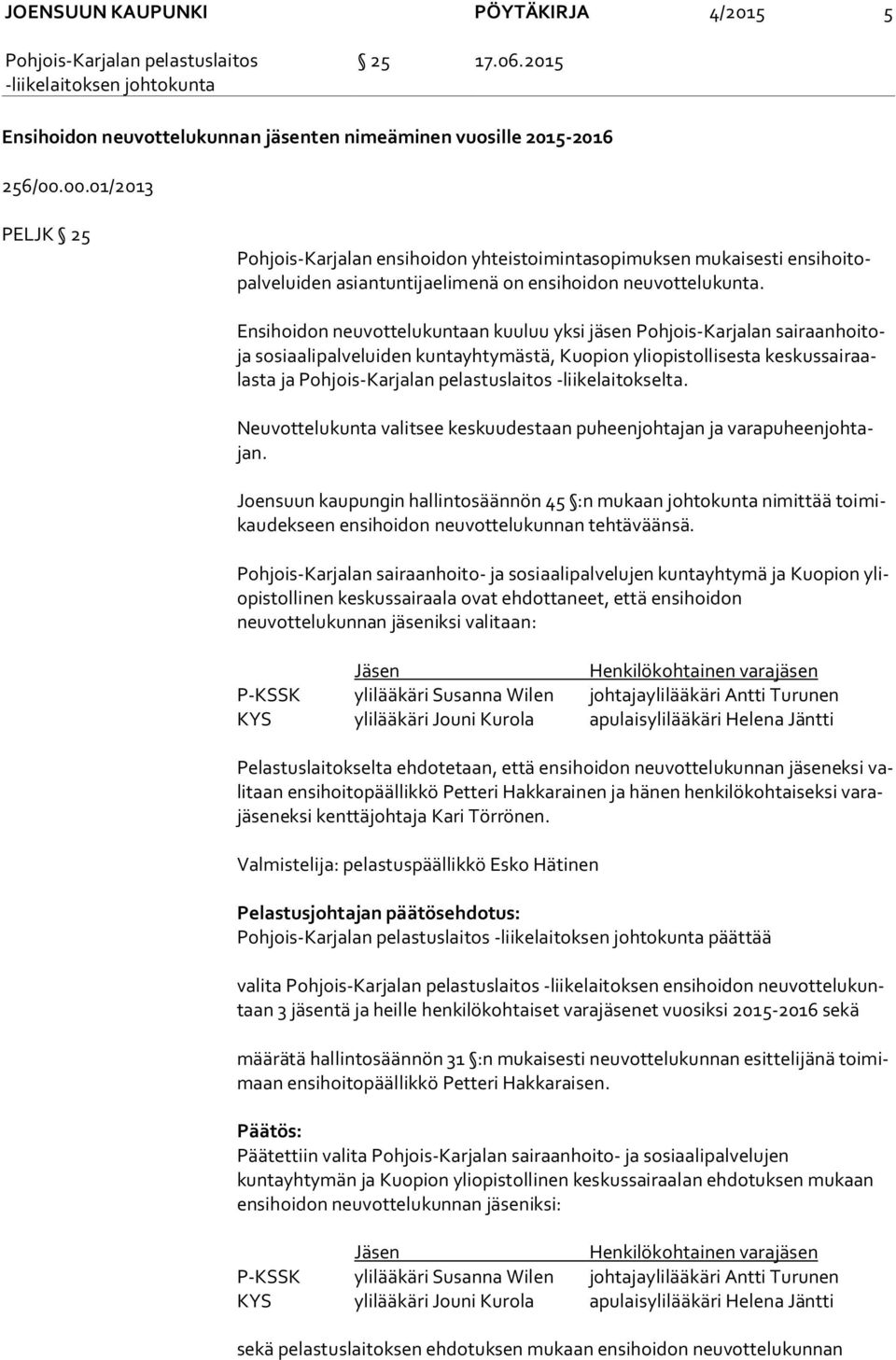 Ensihoidon neuvottelukuntaan kuuluu yksi jäsen Pohjois-Karjalan sairaanhoitoja sosiaalipalveluiden kuntayhtymästä, Kuopion yliopistollisesta kes kus sai raalas ta ja -liikelaitokselta.
