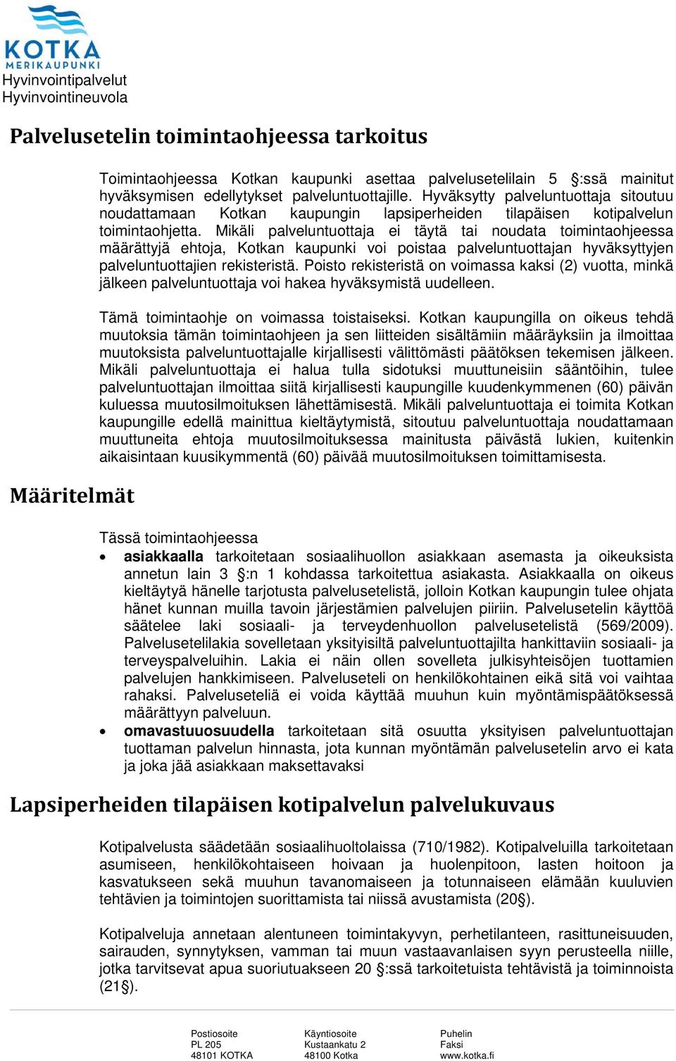 Mikäli palveluntuottaja ei täytä tai noudata toimintaohjeessa määrättyjä ehtoja, Kotkan kaupunki voi poistaa palveluntuottajan hyväksyttyjen palveluntuottajien rekisteristä.