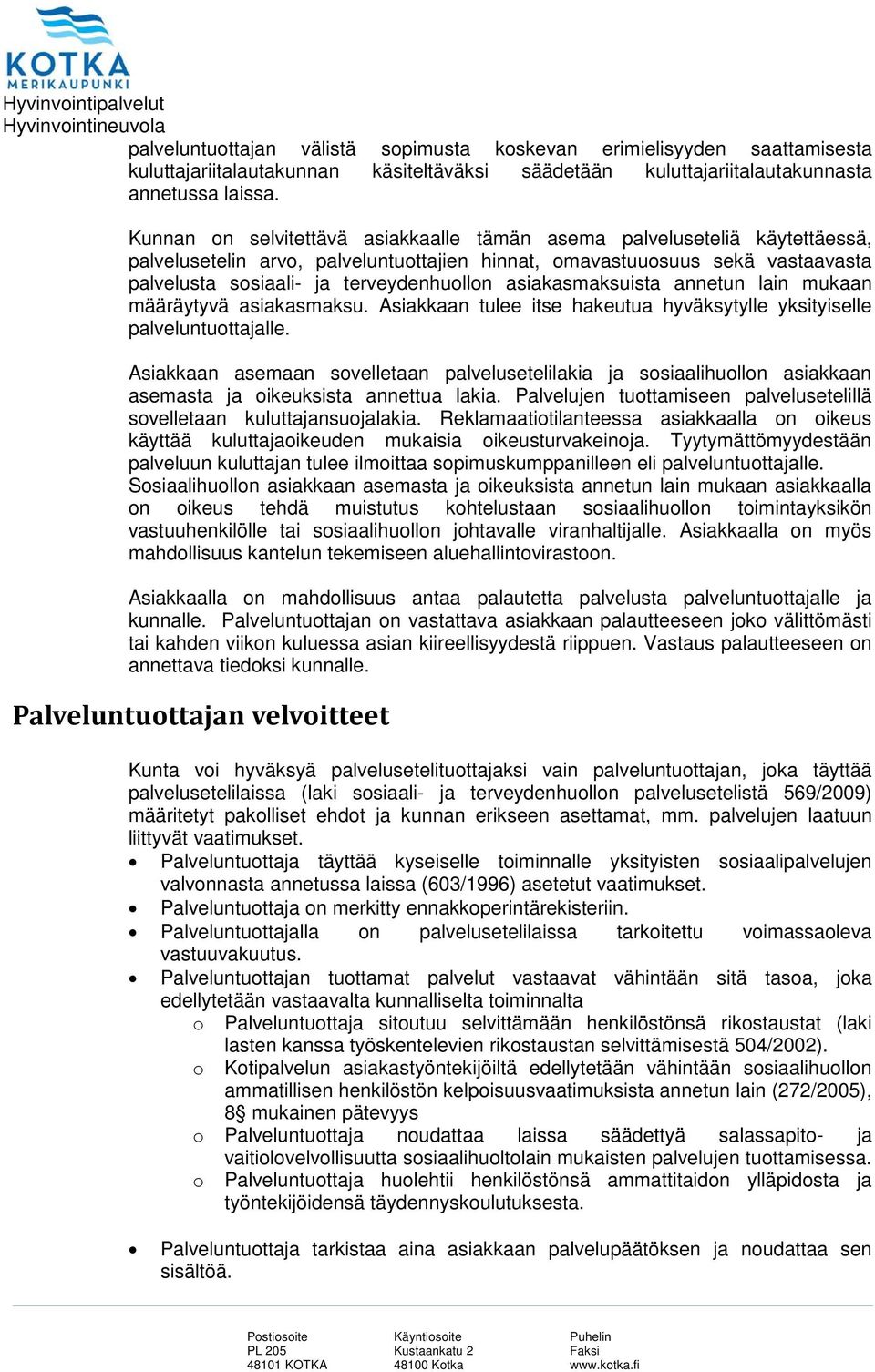 asiakasmaksuista annetun lain mukaan määräytyvä asiakasmaksu. Asiakkaan tulee itse hakeutua hyväksytylle yksityiselle palveluntuottajalle.