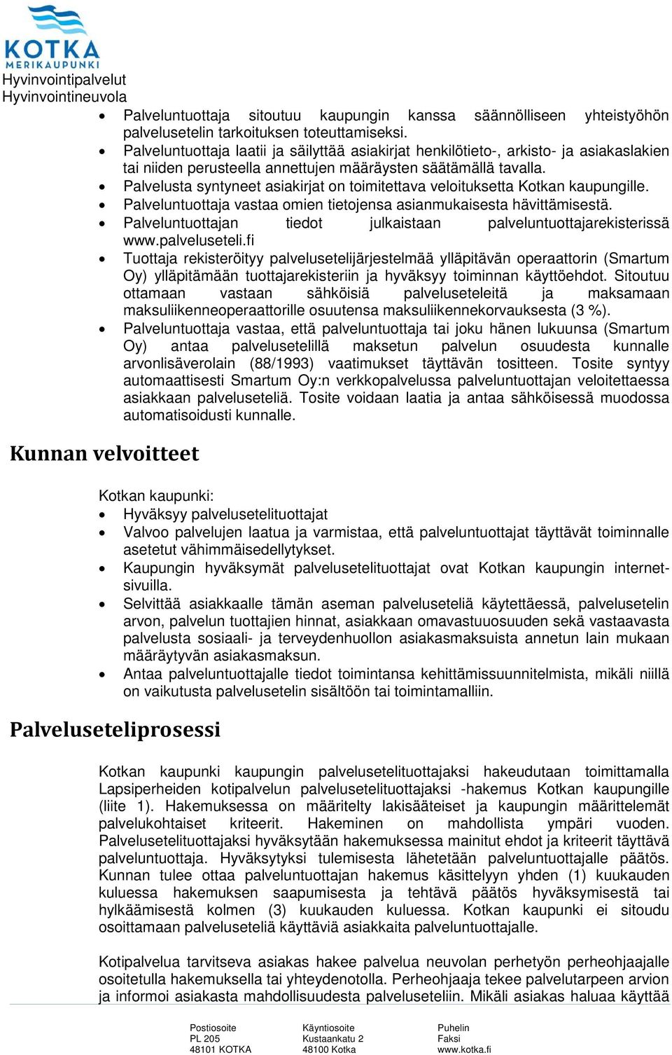 Palvelusta syntyneet asiakirjat on toimitettava veloituksetta Kotkan kaupungille. Palveluntuottaja vastaa omien tietojensa asianmukaisesta hävittämisestä.