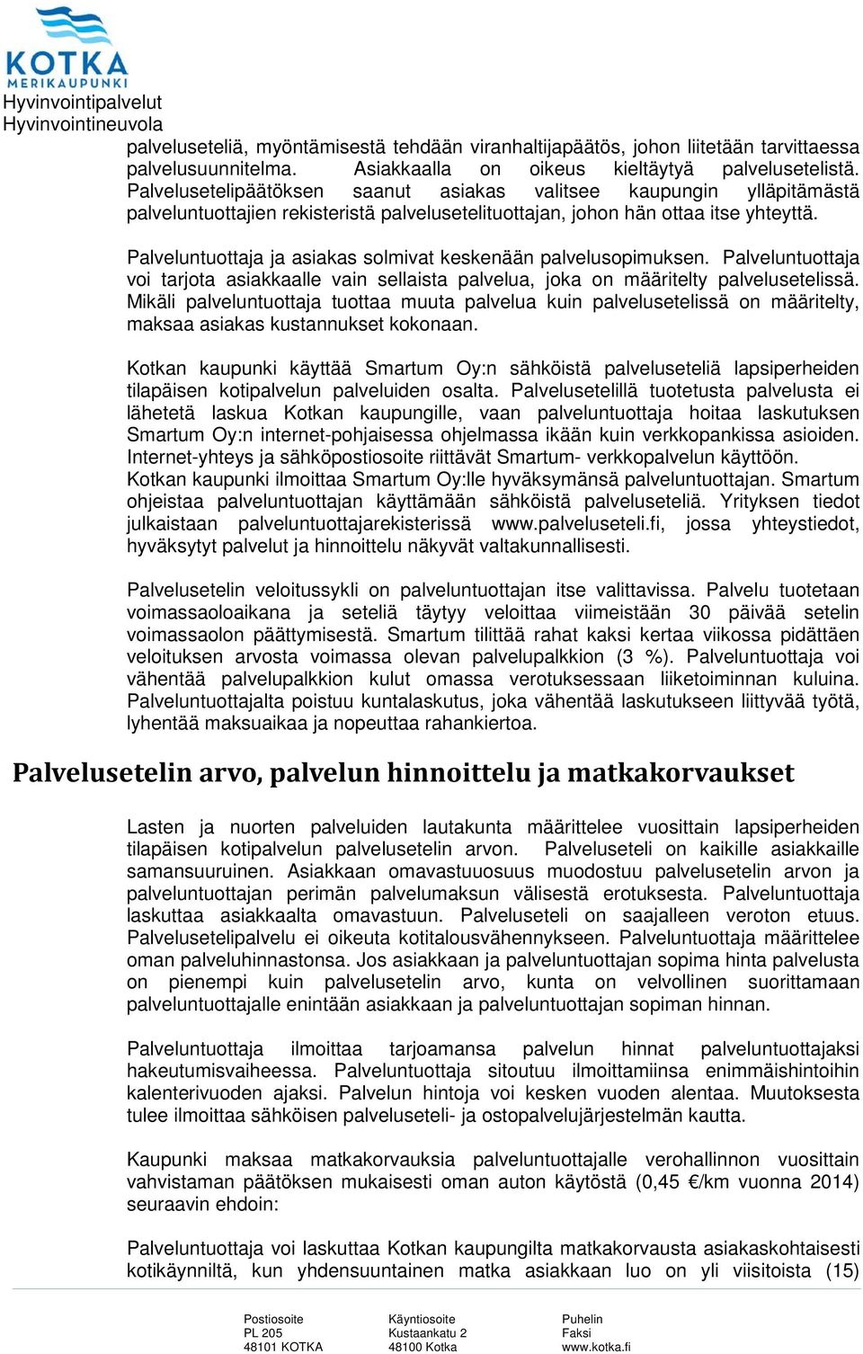 Palveluntuottaja ja asiakas solmivat keskenään palvelusopimuksen. Palveluntuottaja voi tarjota asiakkaalle vain sellaista palvelua, joka on määritelty palvelusetelissä.