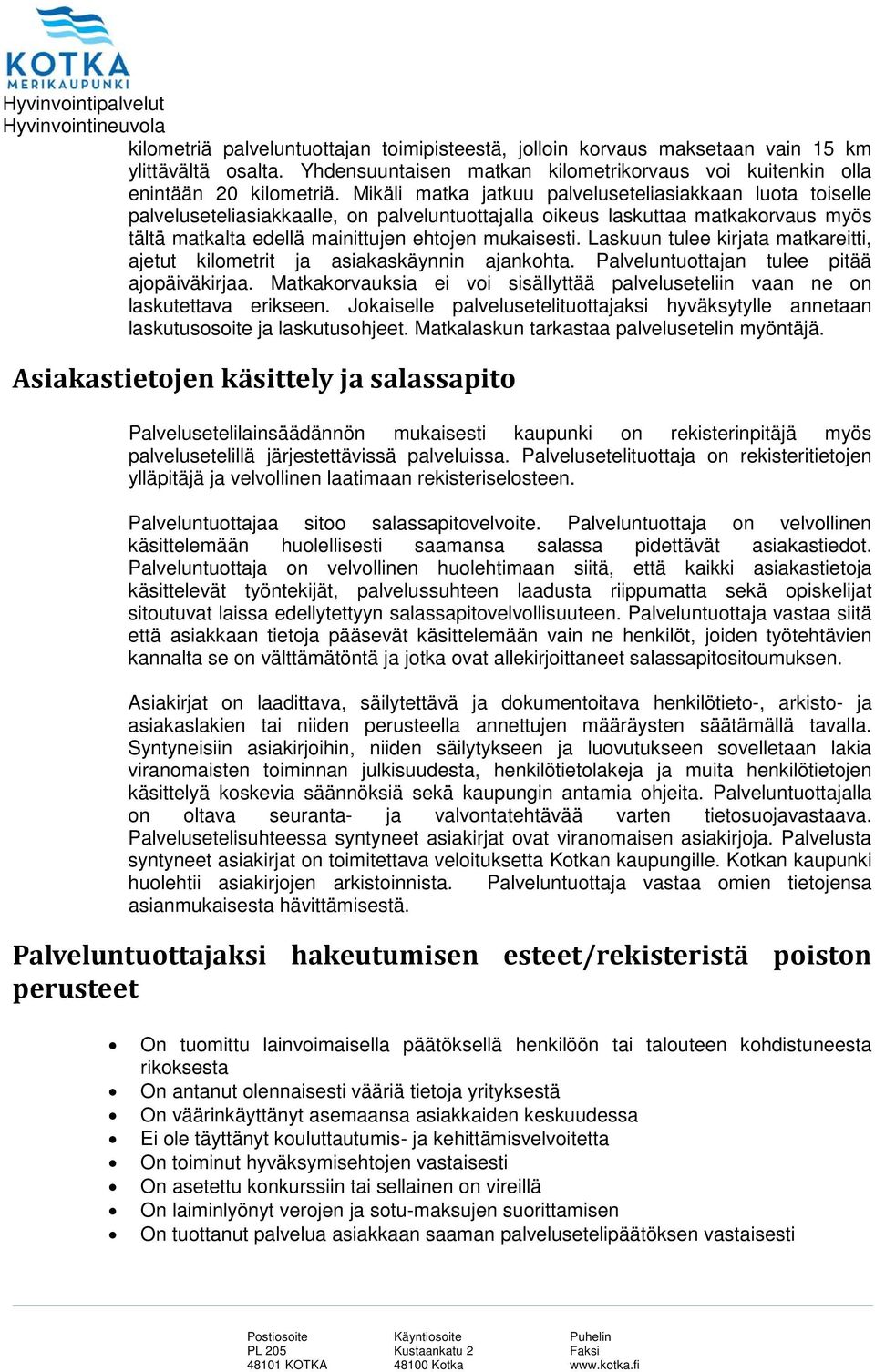 Laskuun tulee kirjata matkareitti, ajetut kilometrit ja asiakaskäynnin ajankohta. Palveluntuottajan tulee pitää ajopäiväkirjaa.