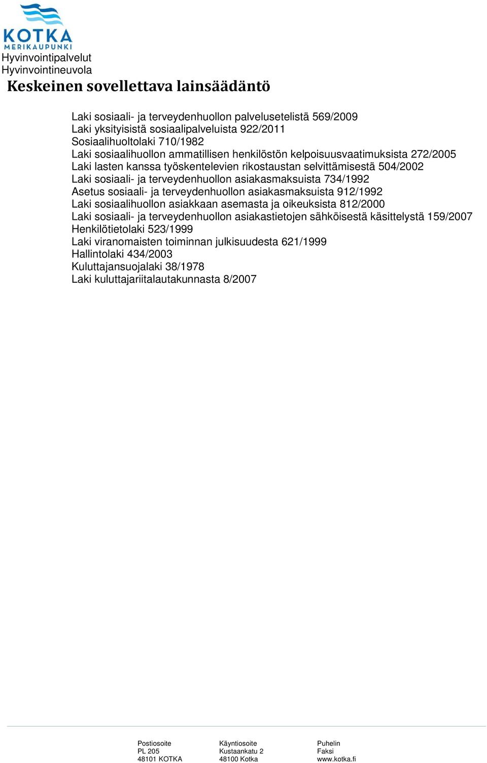 asiakasmaksuista 734/1992 Asetus sosiaali- ja terveydenhuollon asiakasmaksuista 912/1992 Laki sosiaalihuollon asiakkaan asemasta ja oikeuksista 812/2000 Laki sosiaali- ja terveydenhuollon