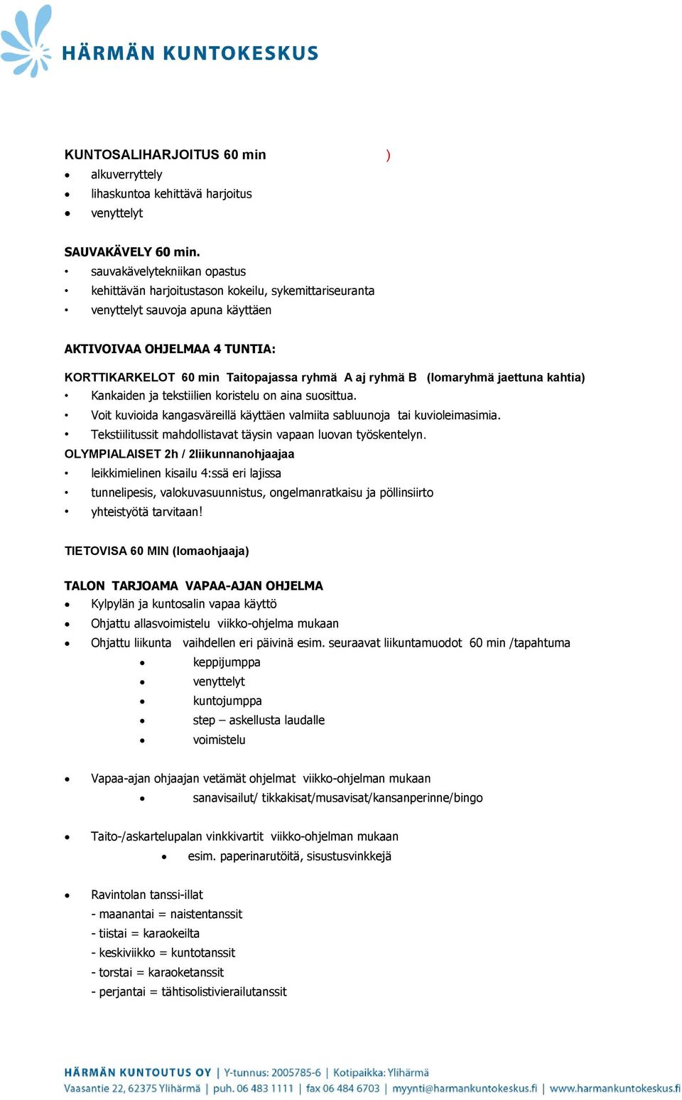 B (lomaryhmä jaettuna kahtia) Kankaiden ja tekstiilien koristelu on aina suosittua. Voit kuvioida kangasväreillä käyttäen valmiita sabluunoja tai kuvioleimasimia.