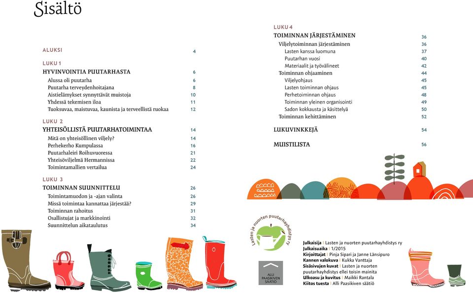 14 Perhekerho Kumpulassa 16 Puutarhaleiri Roihuvuoressa 21 Yhteisöviljelmä Hermannissa 22 Toimintamallien vertailua 24 Viljelytoiminnan järjestäminen 36 Lasten kanssa luomuna 37 Puutarhan vuosi 40