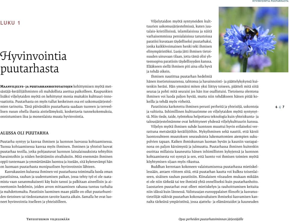 Tänä päivänäkin puutarhasta saadaan tuoreen ja terveellisen ruoan ohella ihania aistielämyksiä, koskettavia tunnekokemuksia, onnistumisen iloa ja monenlaista muuta hyvinvointia.