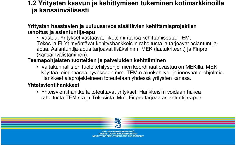 MEK (laatukriteerit) ja Finpro (kansainvälistäminen). Teemapohjaisten tuotteiden ja palveluiden kehittäminen Valtakunnallisten tuotekehitysohjelmien koordinaatiovastuu on MEKillä.