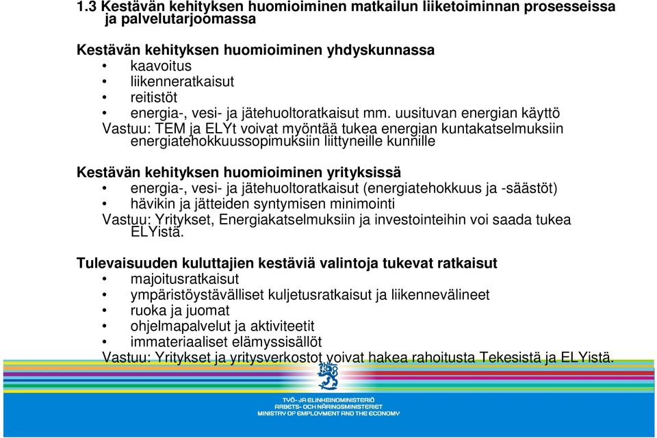 uusituvan energian käyttö Vastuu: TEM ja ELYt voivat myöntää tukea energian kuntakatselmuksiin energiatehokkuussopimuksiin liittyneille kunnille Kestävän kehityksen huomioiminen yrityksissä energia-,