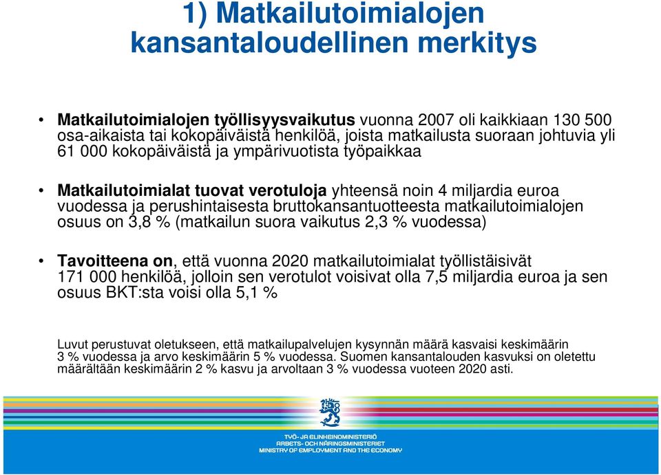 matkailutoimialojen osuus on 3,8 % (matkailun suora vaikutus 2,3 % vuodessa) Tavoitteena on, että vuonna 2020 matkailutoimialat työllistäisivät 171 000 henkilöä, jolloin sen verotulot voisivat olla