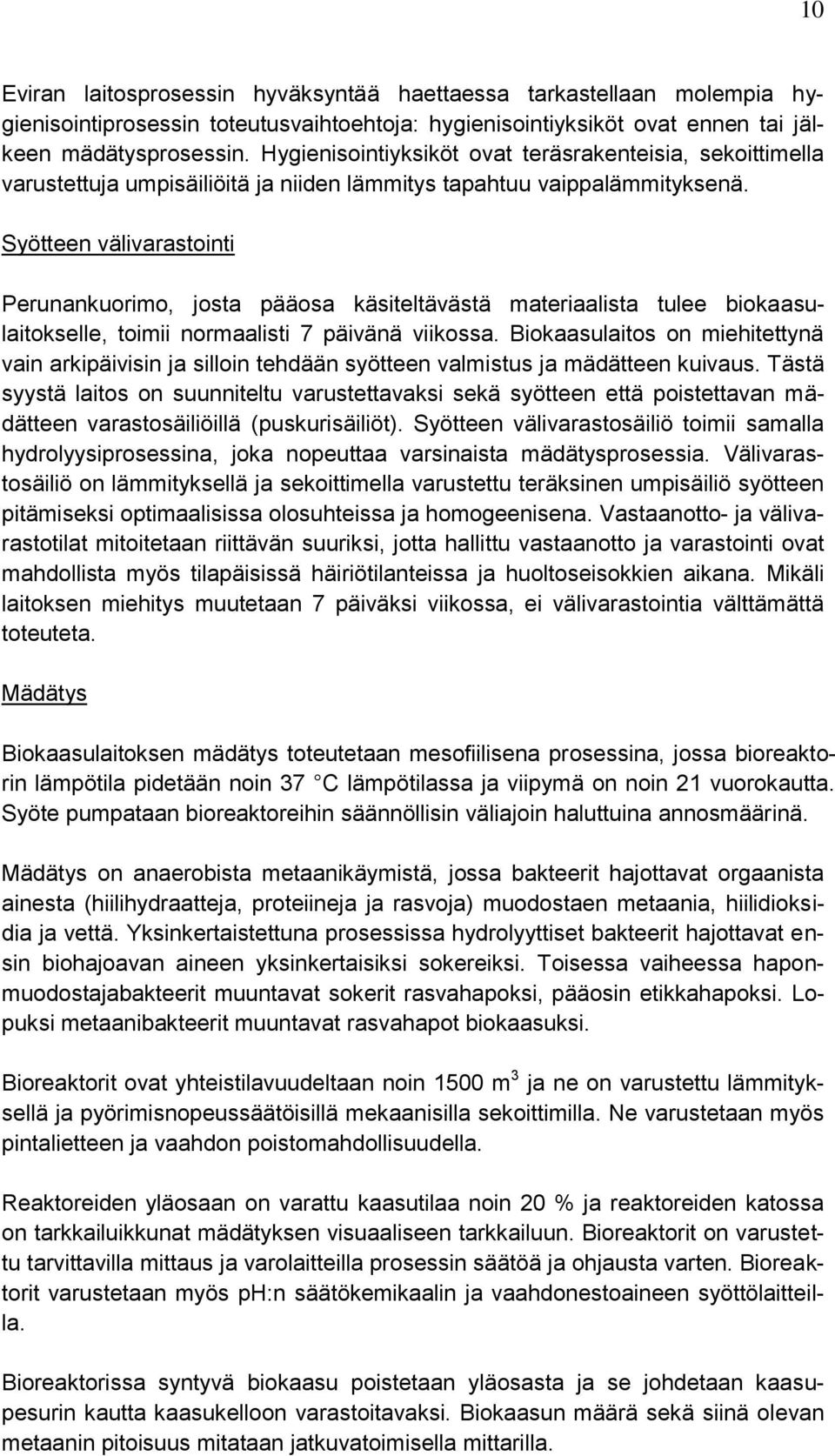 Syötteen välivarastointi Perunankuorimo, josta pääosa käsiteltävästä materiaalista tulee biokaasulaitokselle, toimii normaalisti 7 päivänä viikossa.