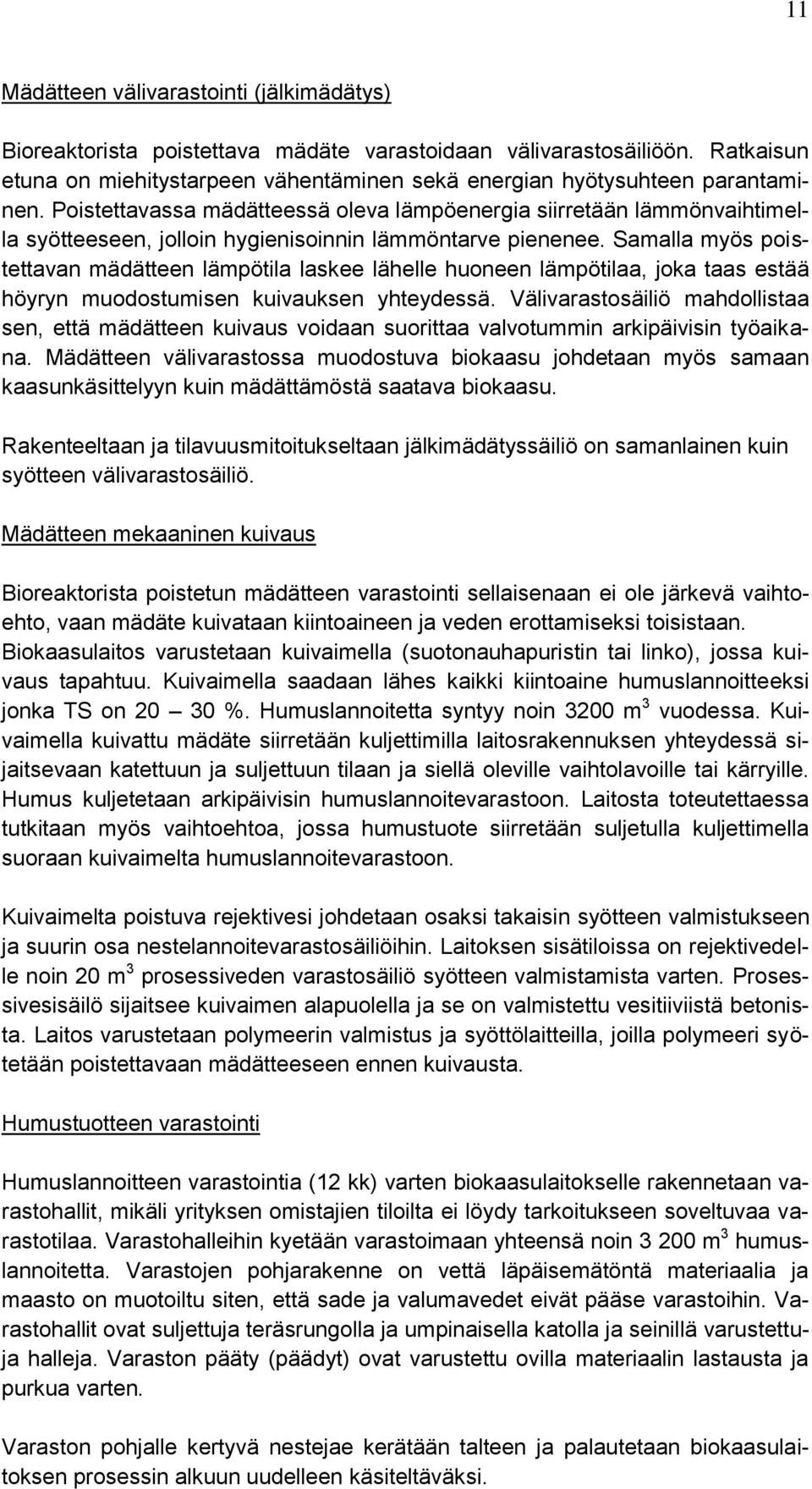 Samalla myös poistettavan mädätteen lämpötila laskee lähelle huoneen lämpötilaa, joka taas estää höyryn muodostumisen kuivauksen yhteydessä.