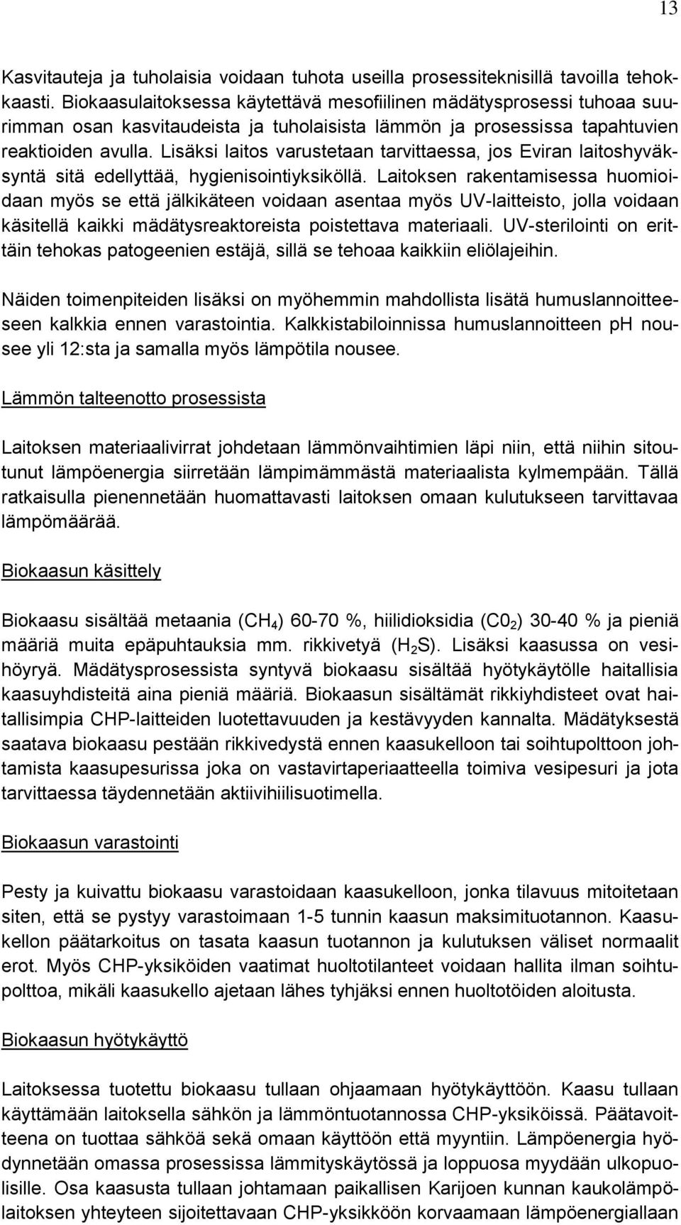 Lisäksi laitos varustetaan tarvittaessa, jos Eviran laitoshyväksyntä sitä edellyttää, hygienisointiyksiköllä.