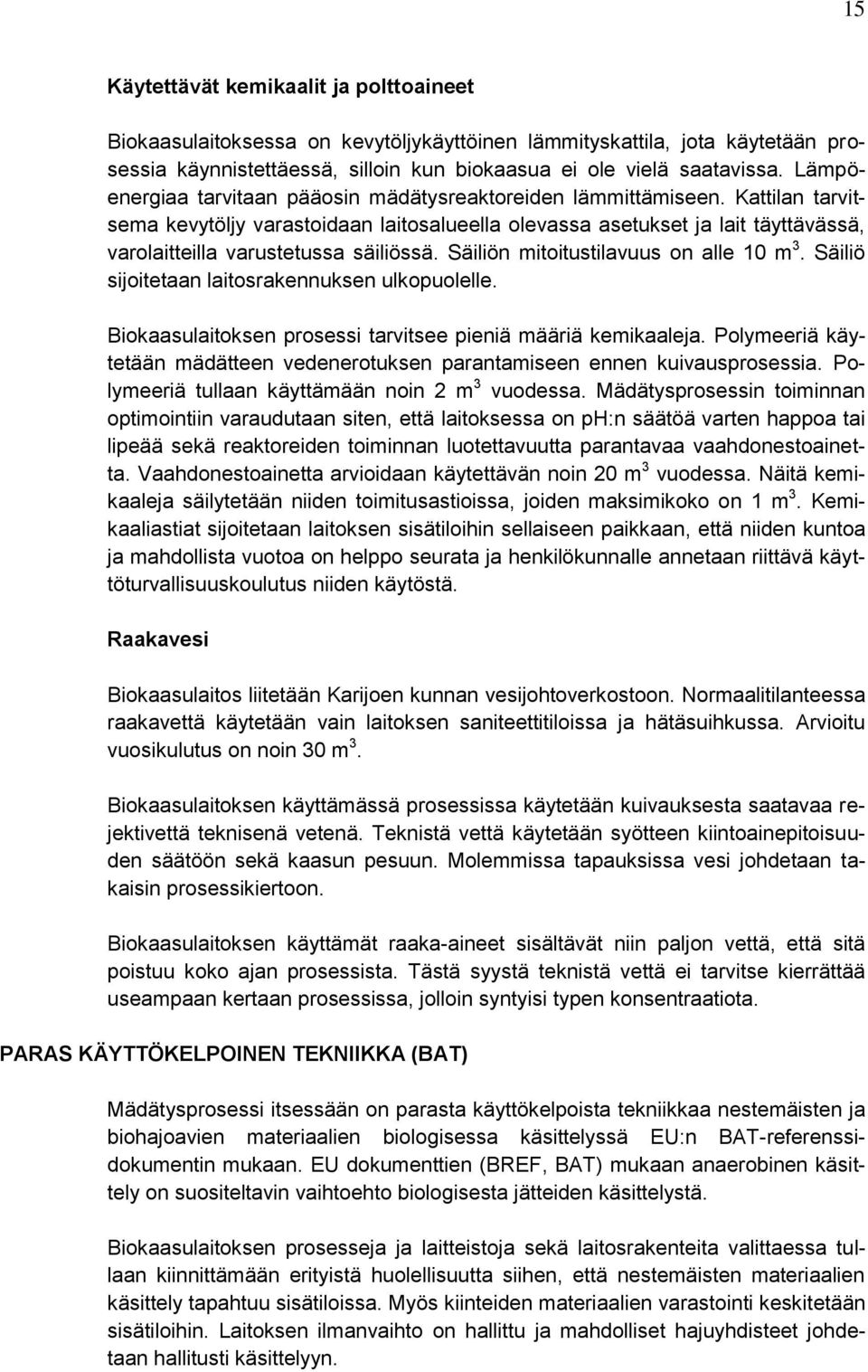 Kattilan tarvitsema kevytöljy varastoidaan laitosalueella olevassa asetukset ja lait täyttävässä, varolaitteilla varustetussa säiliössä. Säiliön mitoitustilavuus on alle 10 m 3.