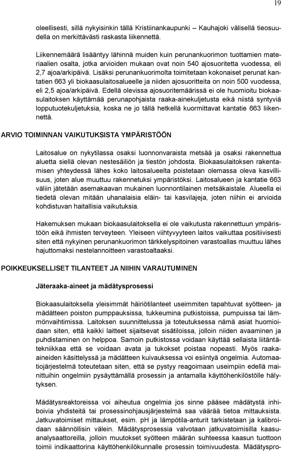 Lisäksi perunankuorimolta toimitetaan kokonaiset perunat kantatien 663 yli biokaasulaitosalueelle ja niiden ajosuoritteita on noin 500 vuodessa, eli 2,5 ajoa/arkipäivä.