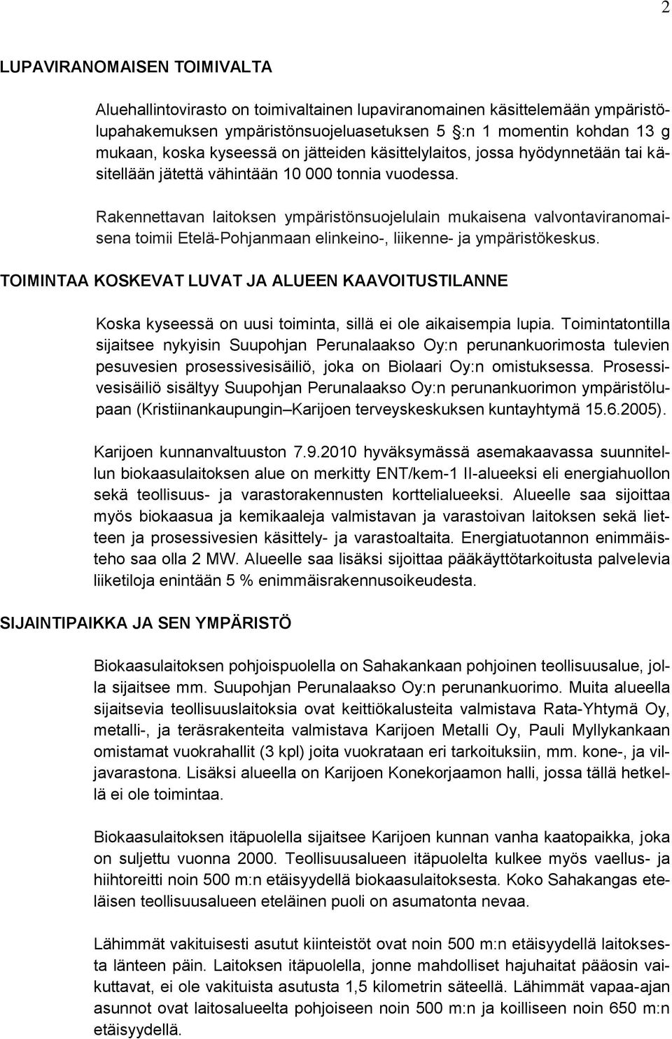 Rakennettavan laitoksen ympäristönsuojelulain mukaisena valvontaviranomaisena toimii Etelä-Pohjanmaan elinkeino-, liikenne- ja ympäristökeskus.