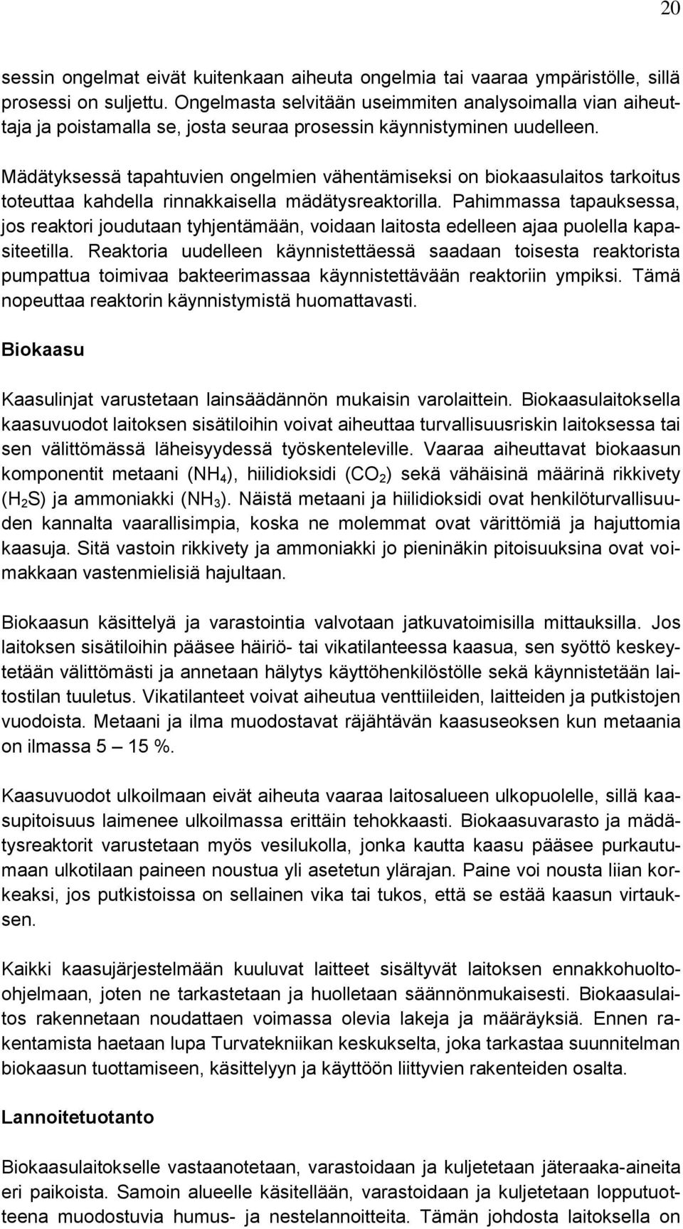 Mädätyksessä tapahtuvien ongelmien vähentämiseksi on biokaasulaitos tarkoitus toteuttaa kahdella rinnakkaisella mädätysreaktorilla.