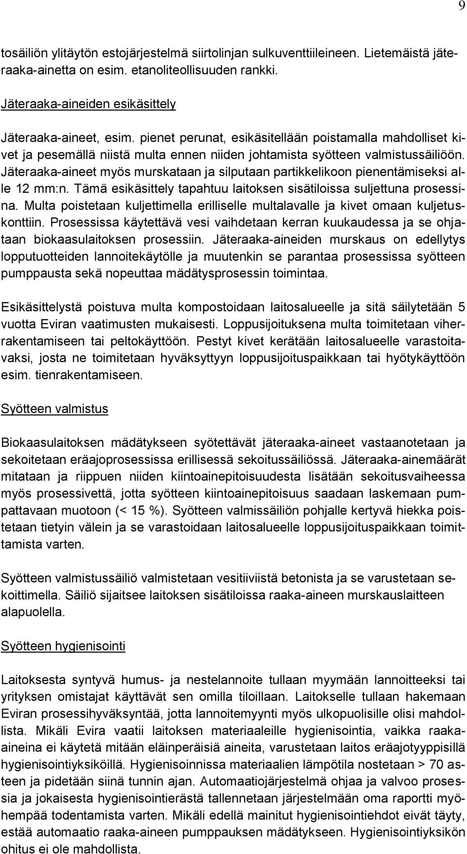 Jäteraaka-aineet myös murskataan ja silputaan partikkelikoon pienentämiseksi alle 12 mm:n. Tämä esikäsittely tapahtuu laitoksen sisätiloissa suljettuna prosessina.