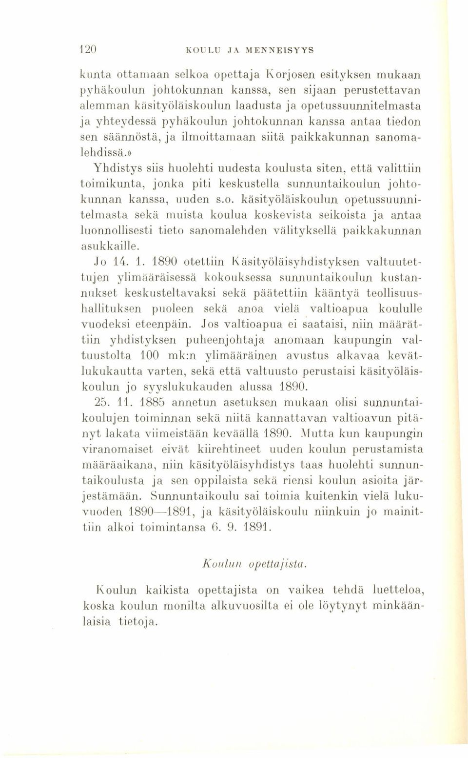 » Yhdistys siis huolehti uudesta koulusta siten, että valittiin toimikunta, jonka piti keskustella sunnuntaikoulun johtokunnan kanssa, uuden s.o. käsityöläiskou lun opetussuunnitelmasta sekä muista koulua koskevista seikoista ja antaa luonnollisesti tieto sanomalehden välityksellä paikkakunnan asukkaille.