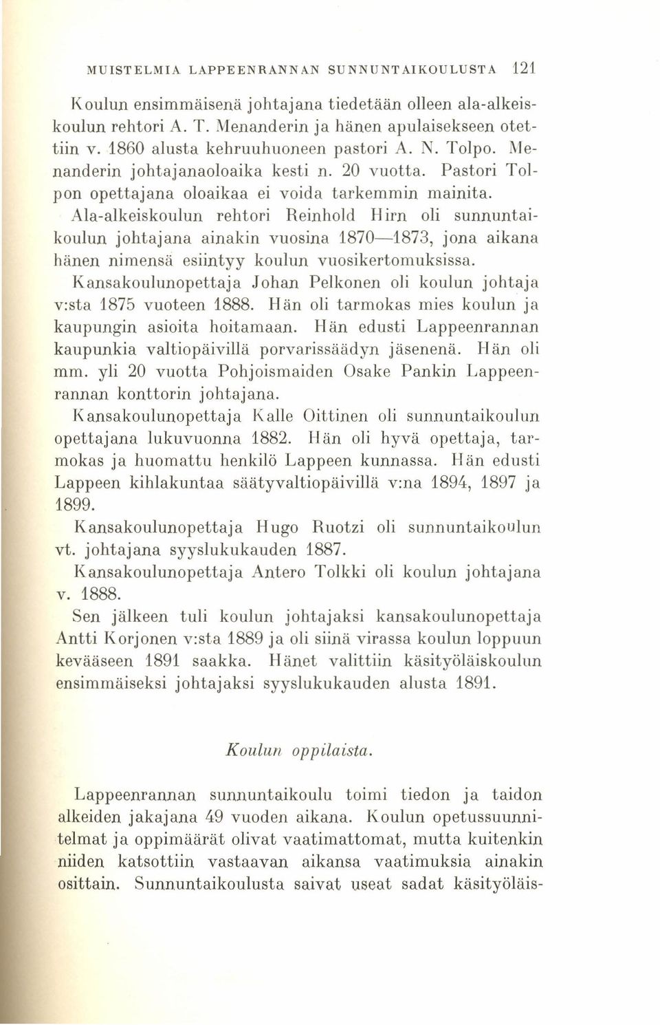 Ala-alkeiskoulun rehtori Reinhold Hirn oli sunnuntaikoulun johtajana ainakin vuosina 1870-1873, jona aikana hänen nimensä esiintyy koulun vuosikertomuksissa.