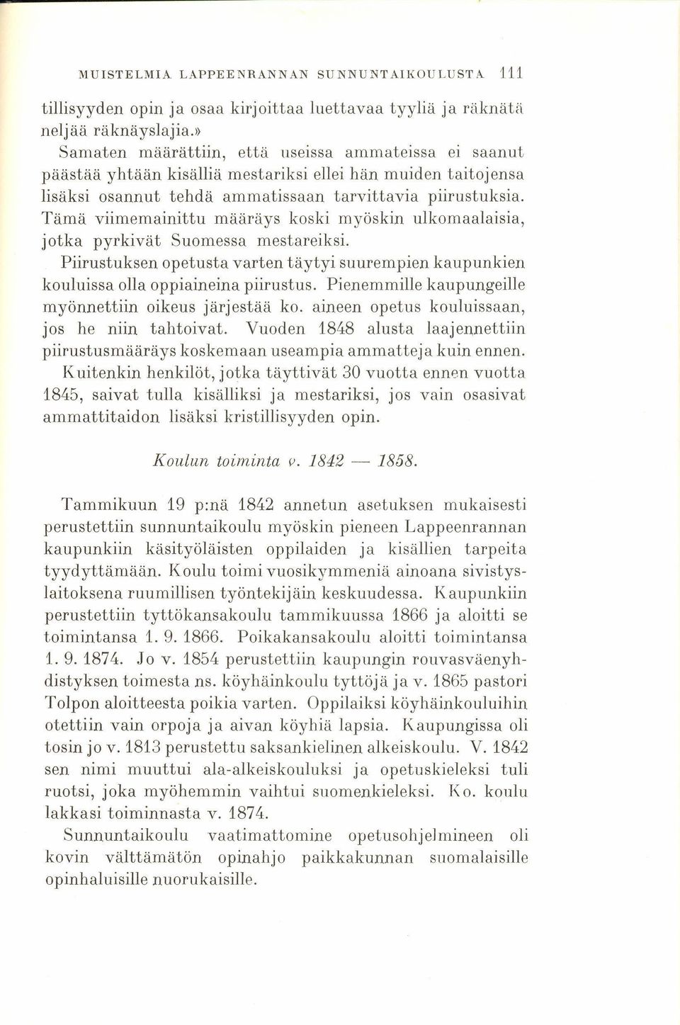 Tämä viimemainittu määräys koski myöskin ulkomaalaisia, jotka pyrkivät Suomessa mestareiksi. Piirustuksen opetusta varten täytyi suurempien kaupunkien kouluissa olla oppiaineina piirustus.