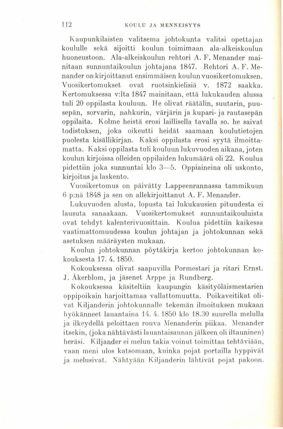 Kertomuksessa v:lta 1847 mainitaan, että lukukauden alussa tuli 20 oppilasta kouluun. He olivat räätälin, suutarin, puusepän, sorvarin, nahkurin, värjärin ja kupari- ja rautasepän oppilaita.