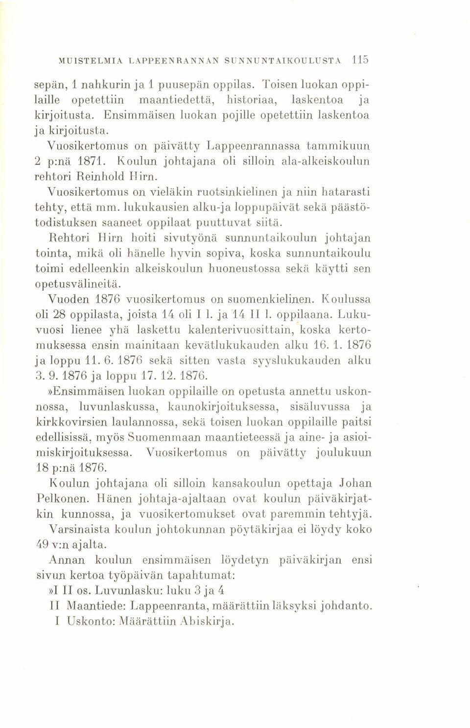 Vuosikertomus on vieläkin ruotsinkielinen ja niin hatarasti tehty, että mm. lukukansien alku-ja loppupäivät sekä päästötodistuksen saaneet oppilaat puuttuvat siitä.